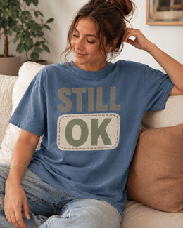 Still OK Shirt, Funny Mental Health Tee, Anxiety Humor Shirt, Introvert Shirt, Sarcastic Comfort Colors T-Shirt