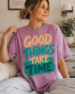 Good Things Take Time Shirt, Motivational Shirt, Inspirational Tee, Positive Self Care Comfort Colors T-Shirt