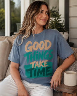 Good Things Take Time Shirt, Motivational Shirt, Inspirational Tee, Positive Self Care Comfort Colors T-Shirt