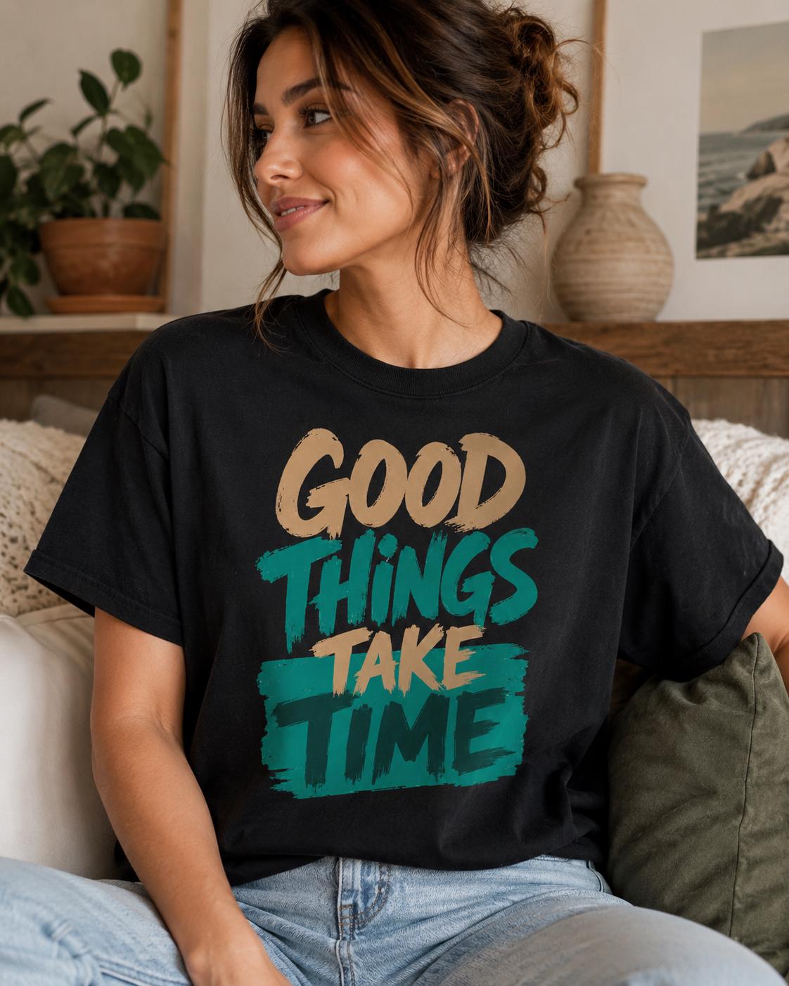 Good Things Take Time Shirt